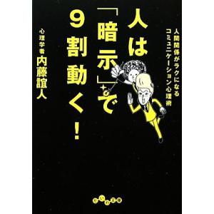 人は「暗示」で9割動く！ 人間関係がラクになるコミュニケーション心理術 だいわ文庫/内藤誼人【著】