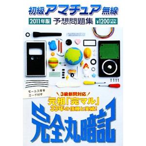 完全丸暗記 初級アマチュア無線予想問題集(2011年版)/初級ハム国試問題研究会【編】