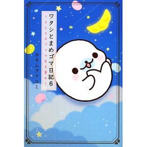 ワタシとまめゴマ日記(6) まんまるゴマの見る夢は/ヨネムラマユミ【絵・文】