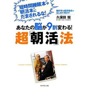 あなたの脳が9割変わる！超「朝活」法 脳科学の最高権威がはじめて明かす/久保田競【著】