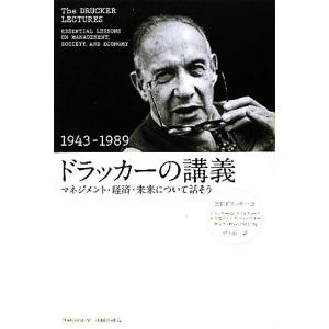 ドラッカーの講義　１９４３−１９８９ マネジメント・経済・未来について話そう／Ｐ．Ｆ．ドラッカー【著...