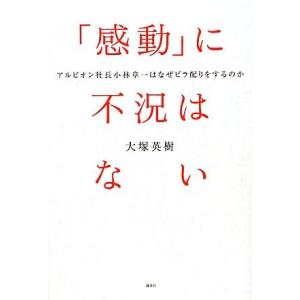 「感動」に不況はない アルビオン社長小林章一はなぜビラ配りをするのか/大塚英樹【著】