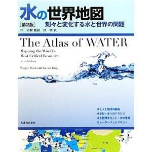 水の世界地図 刻々と変化する水と世界の問題/マギーブラック,ジャネットキング【著】,沖大幹【監訳】　