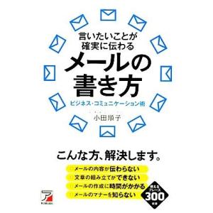 言いたいことが確実に伝わるメールの書き方 ビジネス・コミュニケーション術 アスカビジネス／小田順子【...