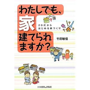 わたしでも、家建てられますか？ 20代からはじめる家づくり/竹田敏信【著】,安くていい家をつくる会【監修】