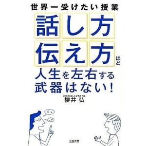 「話し方」「伝え方」ほど人生を左右する武器はない！／櫻井弘(著者)