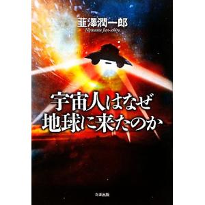 宇宙人はなぜ地球に来たのか/韮澤潤一郎【著】