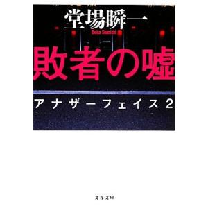 敗者の嘘 アナザーフェイス　２ 文春文庫／堂場瞬一【著】