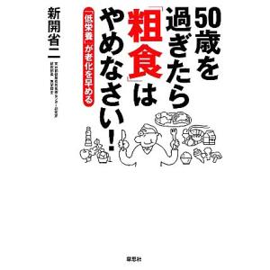 50歳を過ぎたら「粗食」はやめなさい！ 「低栄養」が老化を早める/新開省二【著】