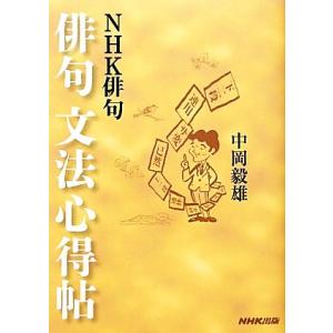 ＮＨＫ俳句　俳句文法心得帖／中岡毅雄【著】