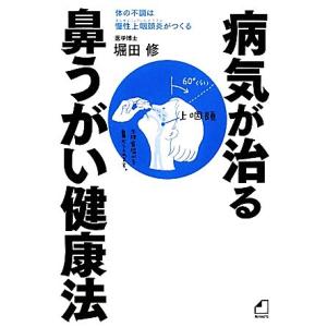 よくわかる最新療法　病気が治る鼻うがい健康法 体の不調は慢性上咽頭炎がつくる／堀田修【著】