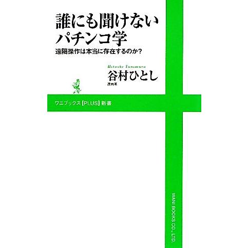 誰にも聞けないパチンコ学 遠隔操作は本当に存在するのか？ ワニブックスPLUS新書/谷村ひとし【著】