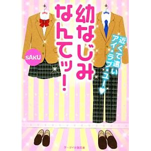 幼なじみなんてッ！ 近くて遠いアイ・ラブ・ユー ケータイ小説文庫野いちご/sAkU【著】