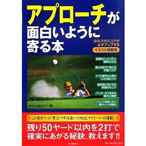 イラスト図解版　アプローチが面白いように寄る本 ＧＯＬＦのスコアが必ずアップする／ライフ・エキスパート