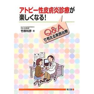 アトピー性皮膚炎診療が楽しくなる！ Ｑ＆Ａで考える実践治療／竹原和彦【著】