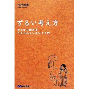 ずるい考え方 ゼロから始めるラテラルシンキング入門/木村尚義【著】　