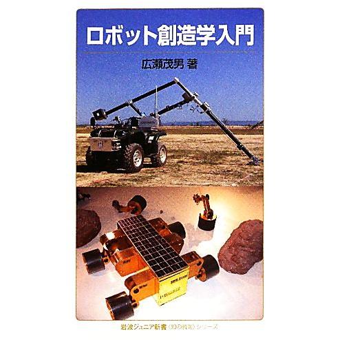 ロボット創造学入門 岩波ジュニア新書“知の航海”シリーズ/広瀬茂男【著】　