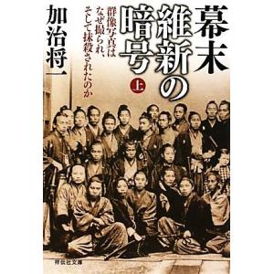 幕末維新の暗号(上) 群像写真はなぜ撮られ、そして抹殺されたのか 祥伝社文庫/加治将一【著】
