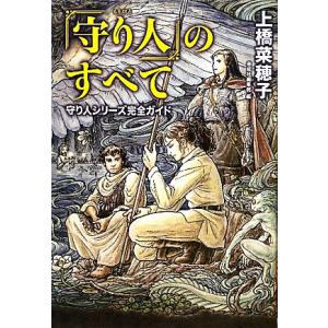 「守り人」のすべて 守り人シリーズ完全ガイド／上橋菜穂子【著】，二木真希子，佐竹美保【絵】，偕成社編...