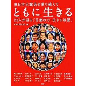 ともに生きる 東日本大震災を乗り越えて 23人が語る「言葉の力・生きる希望」/PHP研究所【編】