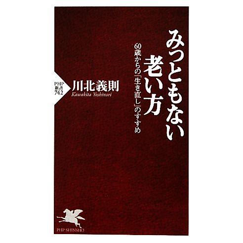 みっともない老い方 60歳からの「生き直し」のすすめ PHP新書/川北義則【著】
