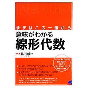 まずはこの一冊から　意味がわかる線形代数／石井俊全【著】