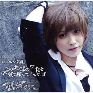 この地球の平和を本気で願ってるんだよ！(高橋愛モーニング娘。卒業記念盤)/モーニング娘。