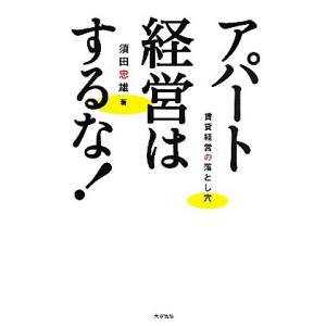 アパート経営はするな！ 賃貸経営の落とし穴/須田忠雄【著】