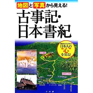 地図と写真から見える！古事記・日本書紀/山本明【著】