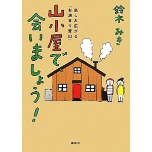 山小屋で、会いましょう！ 楽しみ広がる「お泊まり登山」／鈴木みき【著】｜bookoffonline