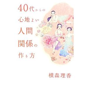 40代からの心地よい人間関係の作り方/横森理香【著】