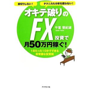 オキテ破りのＦＸ投資で月５０万円稼ぐ！ 損切りしない！テクニカル分析を使わない！１日たった１０分でで...