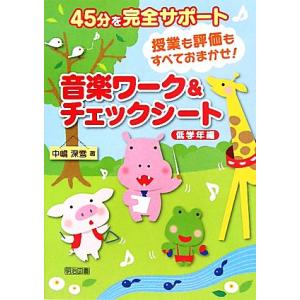 音楽ワーク&チェックシート 低学年編 45分を完全サポート授業も評価もすべておまかせ！/中嶋深雪【著】