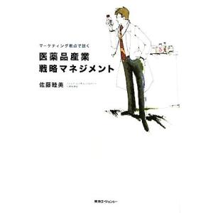 医薬品産業戦略マネジメント マーケティング視点で説く/佐藤睦美【著】