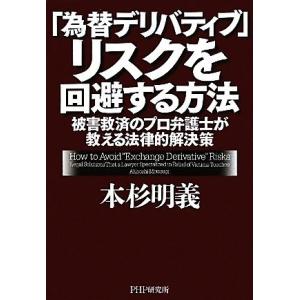 「為替デリバティブ」リスクを回避する方法 被害救済のプロ弁護士が教える法律的解決策／本杉明義【著】