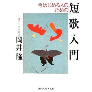 今はじめる人のための短歌入門 角川ソフィア文庫/岡井隆【著】