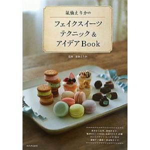 氣仙えりかのフェイクスイーツテクニック&amp;アイデアBook/氣仙えりか【監修】