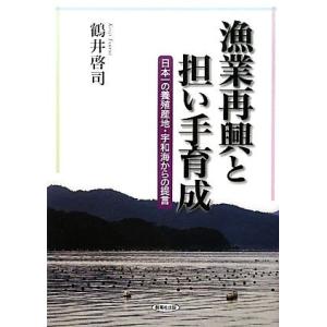 漁業再興と担い手育成 日本一の養殖産地・宇和海からの提言／鶴井啓司【著】