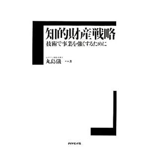 知的財産戦略 技術で事業を強くするために/丸島儀一(著者)