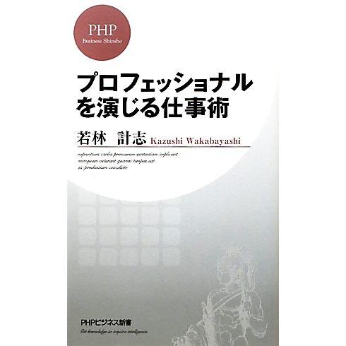 プロフェッショナルを演じる仕事術 PHPビジネス新書/若林計志【著】