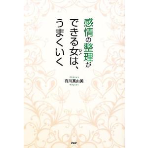 感情の整理ができる女は、うまくいく／有川真由美