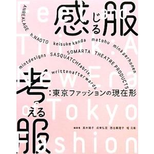 感じる服 考える服 東京ファッションの現在形/高木陽子,成実弘至,西谷真理子,堀元彰【編著】　