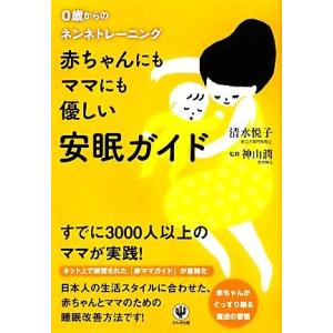 赤ちゃんにもママにも優しい安眠ガイド ０歳からのネンネトレーニング／清水悦子【著】，神山潤【監修】