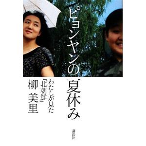 ピョンヤンの夏休み わたしが見た「北朝鮮」/柳美里【著】