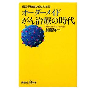 遺伝子検査からはじまるオーダーメイドがん治療の時代 講談社＋α新書／加藤洋一【著】