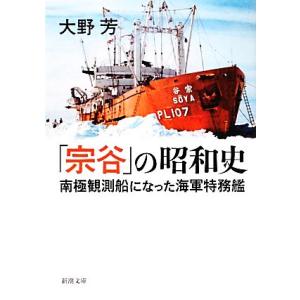 「宗谷」の昭和史 南極観測船になった海軍特務艦 新潮文庫／大野芳【著】