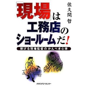 は工務店のショールームだ−稼げる現場監督のかんぺき心得−／佐久間哲