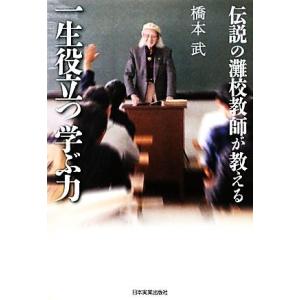 伝説の灘校教師が教える一生役立つ学ぶ力／橋本武【著】