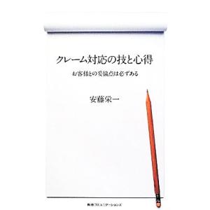 クレーム対応の技と心得 お客様との妥協点は必ずある/安藤栄一【著】