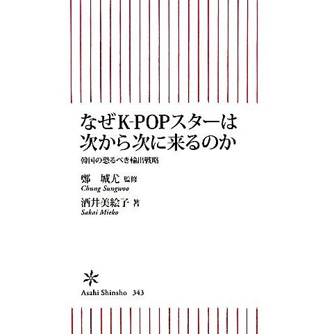 なぜK-POPスターは次から次に来るのか 韓国の恐るべき輸出戦略 朝日新書/鄭城尤【監修】,酒井美絵...